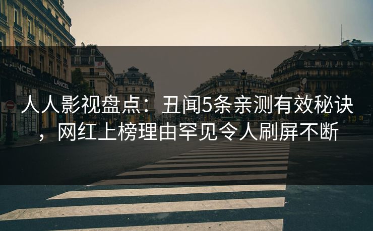 人人影视盘点:丑闻5条亲测有效秘诀,网红上榜理由罕见令人刷屏不断 人人影视盘点:丑闻5条亲测有效秘诀,网红上榜理由罕见令人刷屏不断