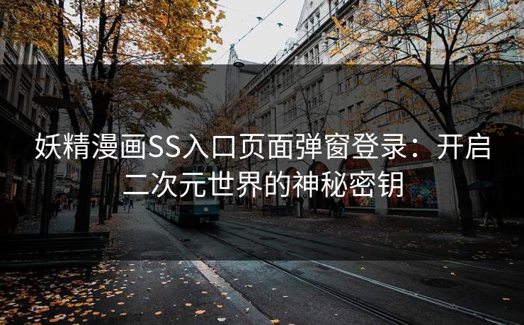 妖精漫画SS入口页面弹窗登录：开启二次元世界的神秘密钥